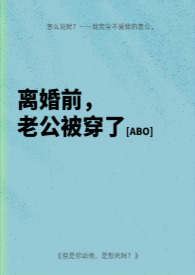 离婚前老公被穿了[ABO]